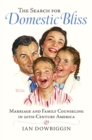 The Search for Domestic Bliss : Marriage and Family Counseling in 20th-Century America - Book