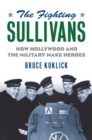 The Fighting Sullivans : How Hollywood and the Military Make Heroes - Book