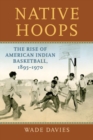 Native Hoops : The Rise of American Indian Basketball, 1895-1970 - Book