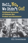 Hell, No, We Didn't Go! : Firsthand Accounts of Vietnam War Protest and Resistance - Book