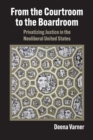 From the Courtroom to the Boardroom : Privatizing Justice in the Neoliberal United States - Book