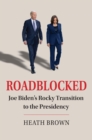 Roadblocked : Joe Biden's Rocky Transition to the Presidency - Book