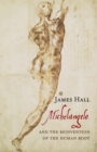 Michelangelo : And the Reinvention of the Human Body - Book