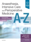 Anaesthesia, Intensive Care and Perioperative Medicine A-Z : An Encyclopaedia of Principles and Practice - Book
