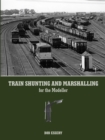 Train Shunting and Marshalling for the Modeller - Book