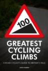 100 Greatest Cycling Climbs : A Road Cyclist's Guide to Britain's Hills - Book