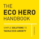 The Eco Hero Handbook : Simple Solutions to Tackle Eco-Anxiety - Book