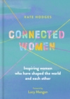 Connected Women : Inspiring women who have shaped the world and each other - Book