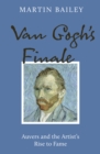 Van Gogh's Finale PB : Auvers and the Artist's Rise to Fame - eBook