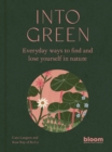 Into Green : Everyday ways to find and lose yourself in nature Volume 1 - Book