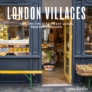 London Villages : Explore the City's Best Local Neighbourhoods - Book