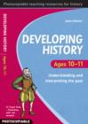 Developing History Ages 10-11 : Understanding and Interpreting the Past - Book