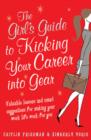 The Girl's Guide to Kicking Your Career into Gear : Valuable Lessons and Smart Suggestions for Making Your Work Life Work for You - Book