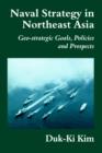 Naval Strategy in Northeast Asia : Geo-strategic Goals, Policies and Prospects - Book