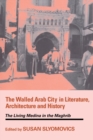 The Walled Arab City in Literature, Architecture and History : The Living Medina in the Maghrib - Book
