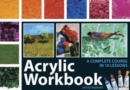 Acrylic Workbook : A Complete Course in Ten Lessons - Book