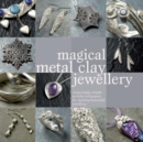 Magical Metal Clay Jewellery : Amazingly Simple Techniques for Making Beautiful Jewellery - Book