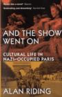 And The Show Went On : Cultural Life in Nazi-occupied Paris - Book