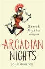 Arcadian Nights : Gods, Heroes and Monsters from Greek Myth - Book