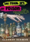 The Royal Art of Poison : Fatal Cosmetics, Deadly Medicines and Murder Most Foul - Book