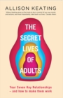 The Secret Lives of Adults : Your Seven Key Relationships - and How to Make Them Work - Book
