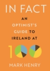 In Fact : An Optimist’s Guide to Ireland at 100 - Book
