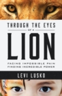 Through the Eyes of a Lion : Facing Impossible Pain, Finding Incredible Power - Book