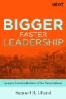 Bigger, Faster Leadership : Lessons from the Builders of the Panama Canal - Book