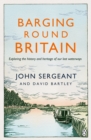 Barging Round Britain : Exploring the History of our Nation's Canals and Waterways - eBook