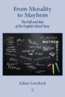 From Morality to Mayhem : The Fall and Rise of the English School Story - Book