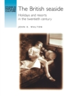 The British Seaside : Holidays and Resorts in the Twentieth Century - Book