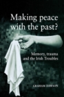 Making Peace with the Past? : Memory, Trauma and the Irish Troubles - Book