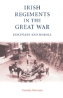 The Irish Regiments in the Great War : Discipline and Morale - Book