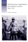 Working-Class Organisations and Popular Tourism, 1840-1970 - Book