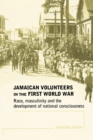 Jamaican Volunteers in the First World War : Race, Masculinity and the Development of National Consciousness - Book