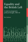 Equality and the British Left : A Study in Progressive Political Thought, 1900-64 - Book