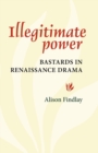 Illegitimate Power : Bastards in Renaissance Drama - Book