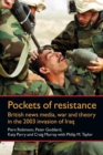 Pockets of Resistance : British News Media, War and Theory in the 2003 Invasion of Iraq - Book