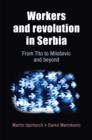 Workers and Revolution in Serbia : From Tito to MilosEvic and Beyond - Book