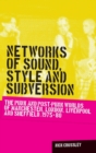 Networks of Sound, Style and Subversion : The Punk and Post-Punk Worlds of Manchester, London, Liverpool and Sheffield, 1975-80 - Book