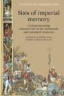 Sites of Imperial Memory : Commemorating Colonial Rule in the Nineteenth and Twentieth Centuries - Book