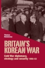 Britain’S Korean War : Cold War Diplomacy, Strategy and Security 1950–53 - Book