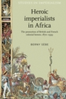 Heroic Imperialists in Africa : The Promotion of British and French Colonial Heroes, 1870-1939 - Book