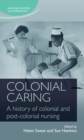 Colonial Caring : A History of Colonial and Post-Colonial Nursing - Book