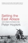Setting the East Ablaze : Lenin's Dream of an Empire in Asia - Book