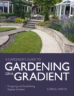 Gardener's Guide to Gardening on a Gradient : Designing and Establishing Sloping Gardens - Book
