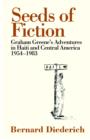 Seeds of Fiction : Graham Greene's Adventures in Haiti and Central Amercia, 1954-1983 - Book
