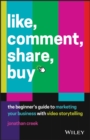Like, Comment, Share, Buy : The Beginner's Guide to Marketing Your Business with Video Storytelling - Book