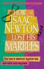 How Isaac Newton Lost His Marbles And more medical mysteries, marvels : a nd mayhem - eBook