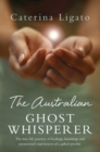 The Australian Ghost Whisperer : The true life journey of healings, hauntings and paranormal experiences of a gifted psychic - eBook